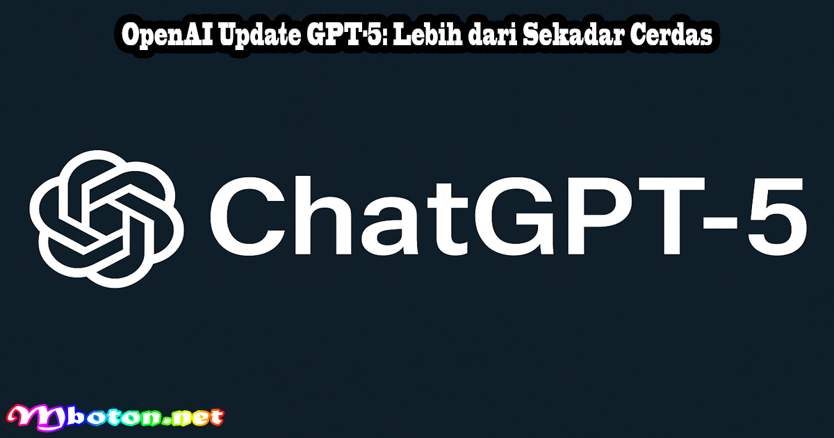 OpenAI Update GPT-5: Lebih dari Sekadar Cerdas