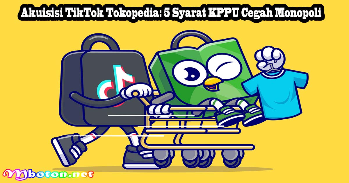 Akuisisi TikTok Tokopedia: 5 Syarat KPPU Cegah Monopoli