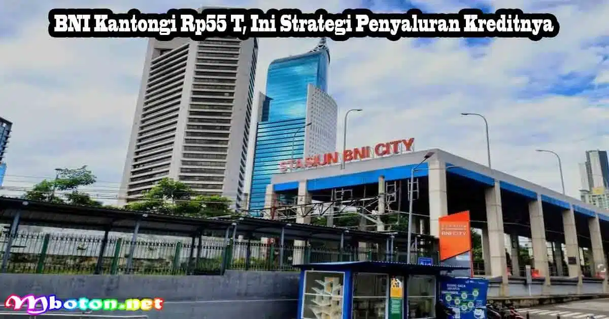 BNI Kantongi Rp55 T, Ini Strategi Penyaluran Kreditnya