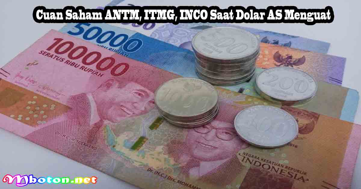 Cuan Saham ANTM, ITMG, INCO Saat Dolar AS Menguat