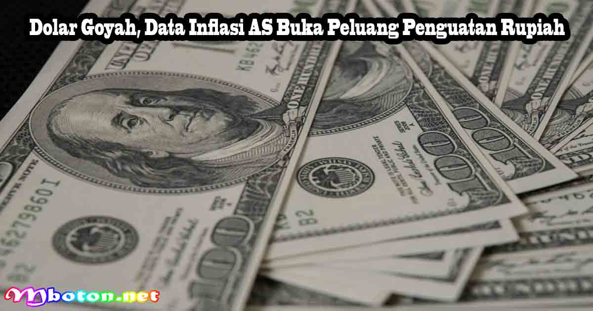 Dolar Goyah, Data Inflasi AS Buka Peluang Penguatan Rupiah