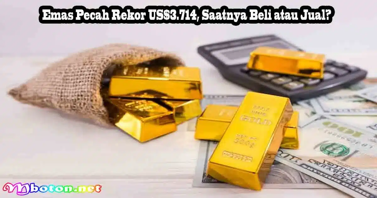 Emas Pecah Rekor US$3.714, Saatnya Beli atau Jual?
