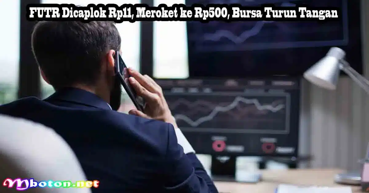 FUTR Dicaplok Rp11, Meroket ke Rp500, Bursa Turun Tangan