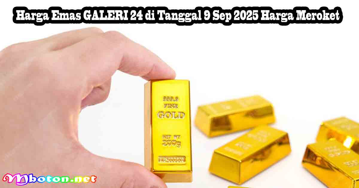 Harga Emas GALERI 24 di Tanggal 9 Sep 2025 Harga Meroket