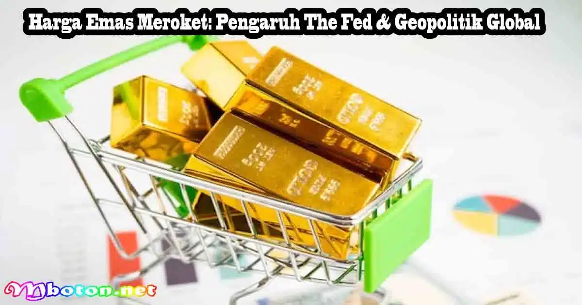 Harga Emas Meroket: Pengaruh The Fed & Geopolitik Global