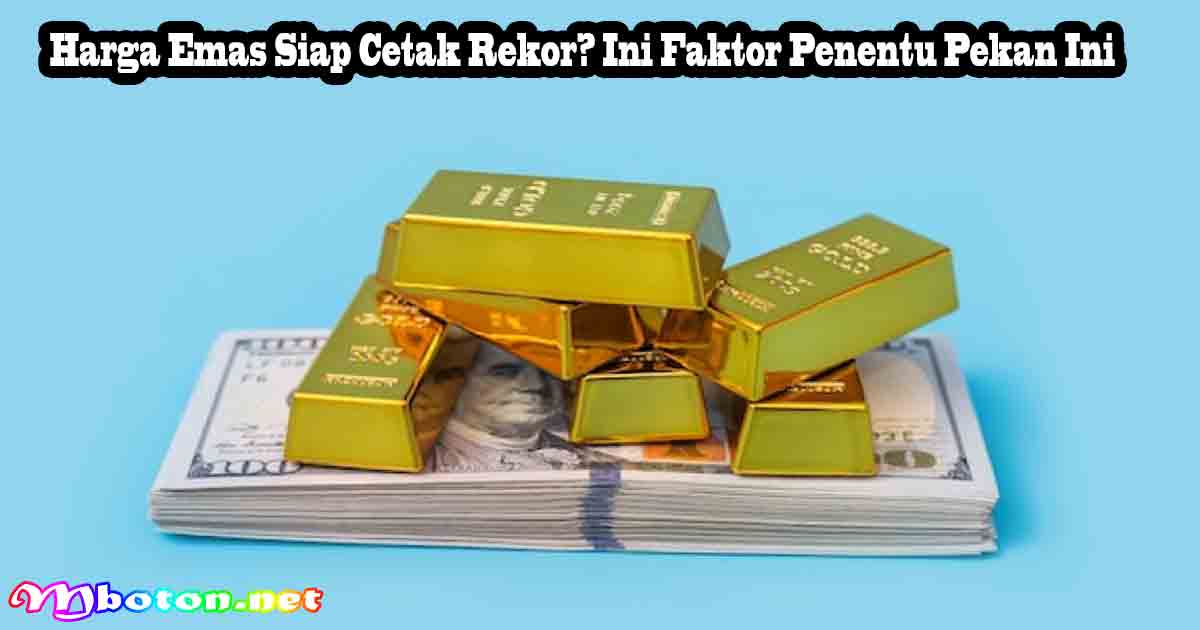Harga Emas Siap Cetak Rekor? Ini Faktor Penentu Pekan Ini
