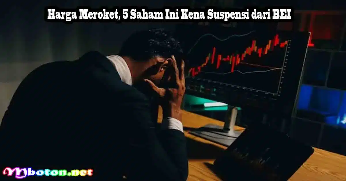 Harga Meroket, 5 Saham Ini Kena Suspensi dari BEI