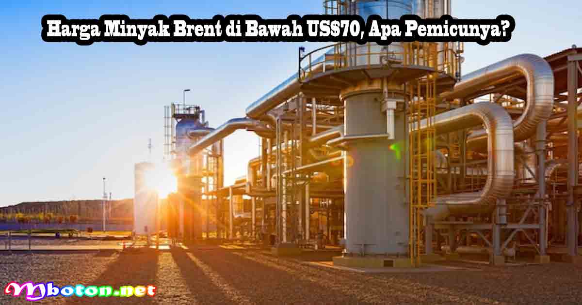 Harga Minyak Brent di Bawah US$70, Apa Pemicunya?