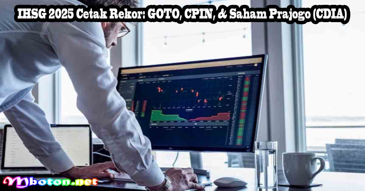 IHSG 2025 Cetak Rekor: GOTO, CPIN, & Saham Prajogo (CDIA)