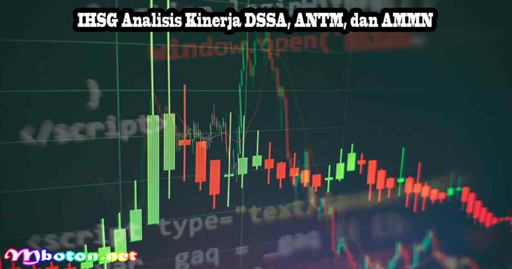 Dana Asing Keluar, Saham DSSA, ANTM, AMMN Penopang IHSG 2 IHSG Analisis Kinerja DSSA, ANTM, dan AMMN