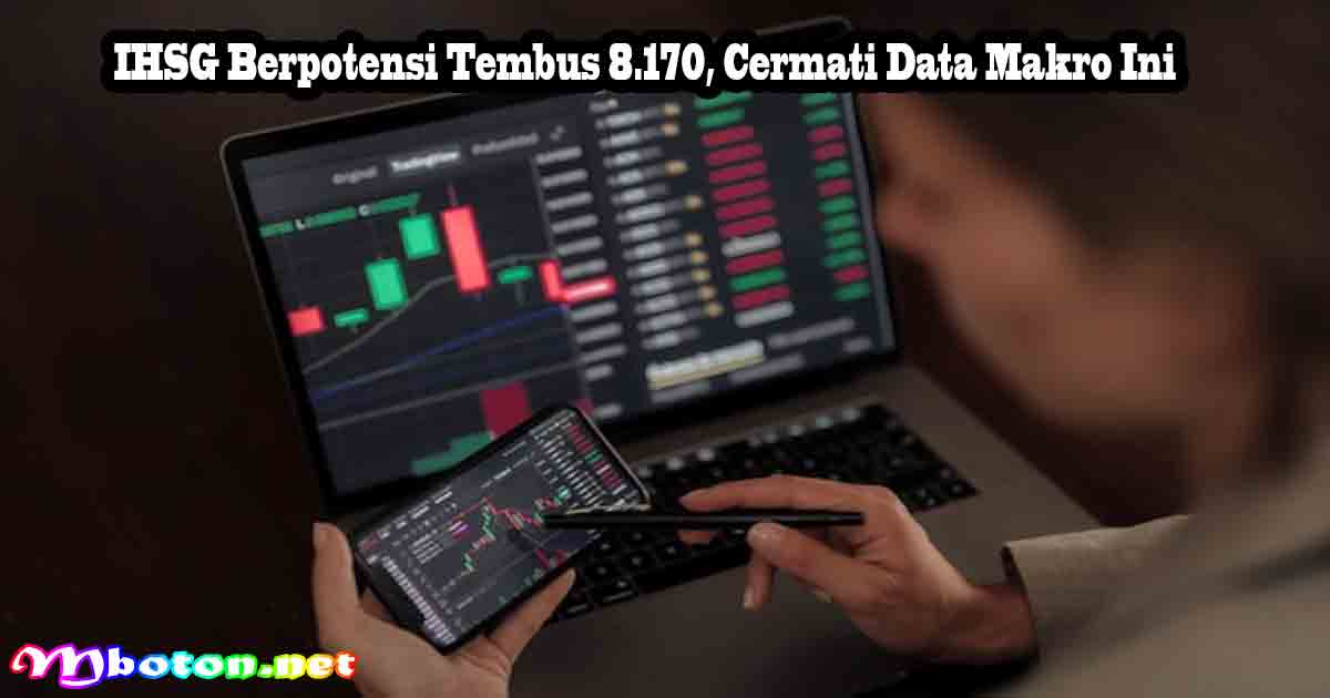 IHSG Berpotensi Tembus 8.170, Cermati Data Makro Ini