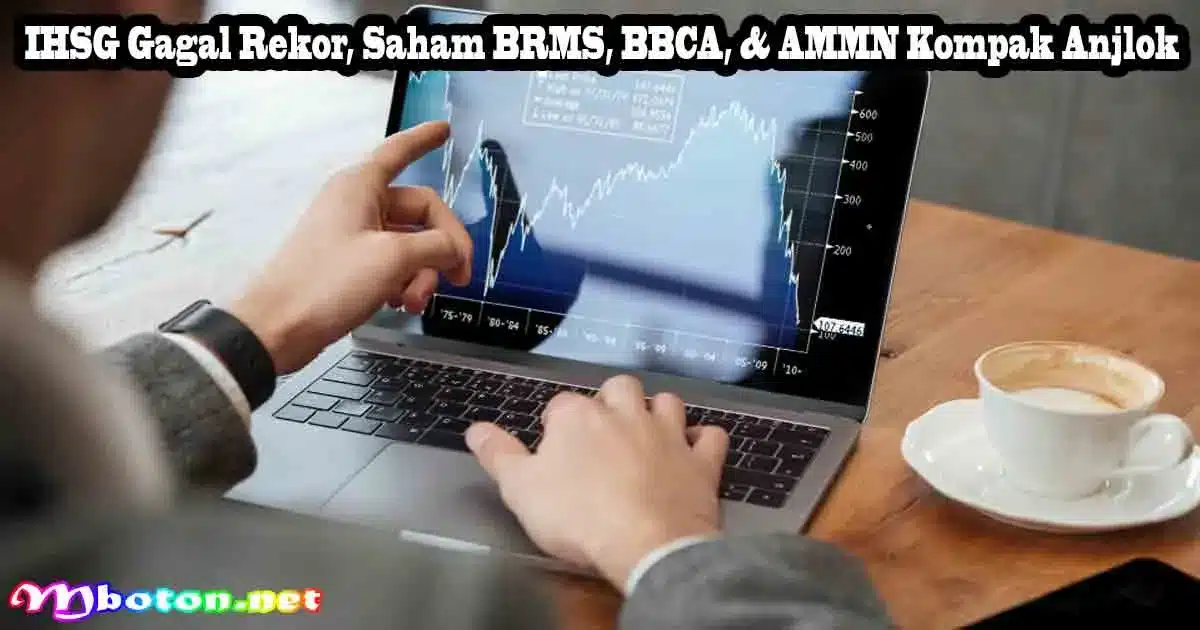 IHSG Gagal Rekor, Saham BRMS, BBCA, & AMMN Kompak Anjlok