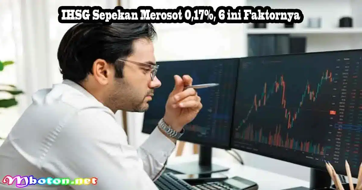 IHSG Sepekan Merosot 0,17%, 6 ini Faktornya
