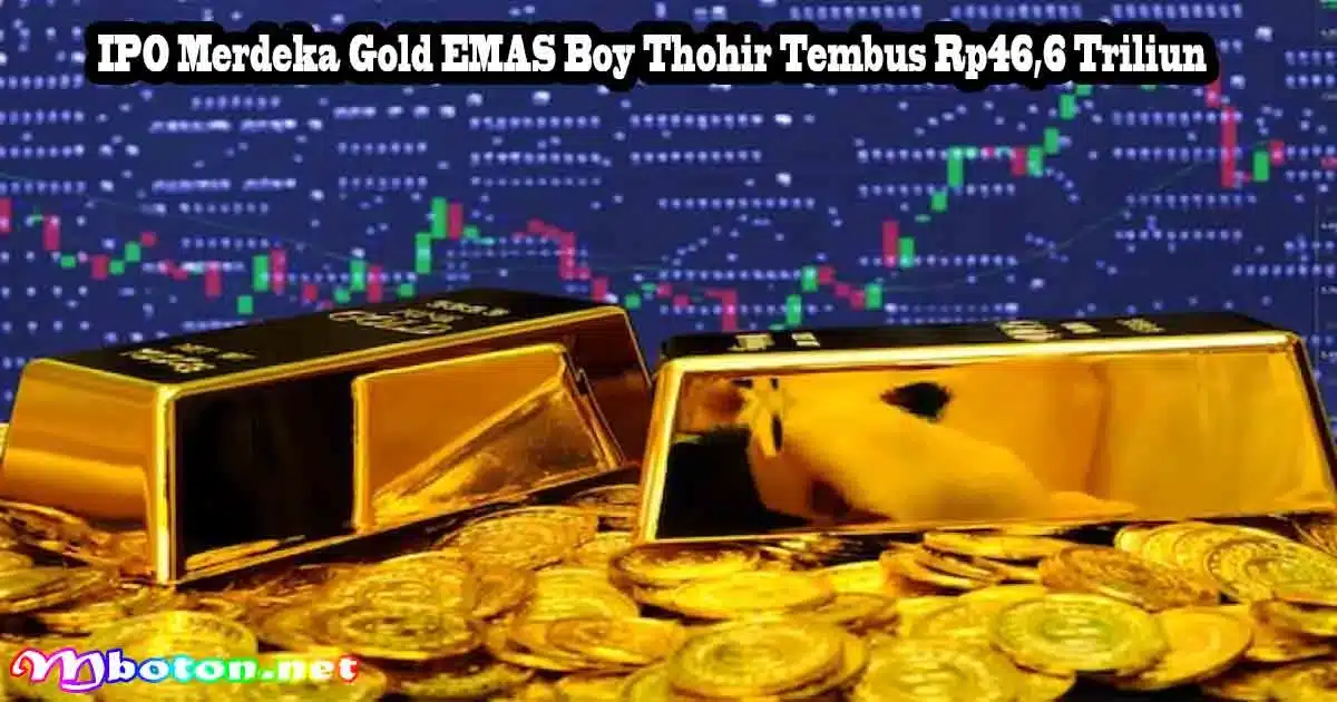 IPO Merdeka Gold EMAS Boy Thohir Tembus Rp46,6 Triliun