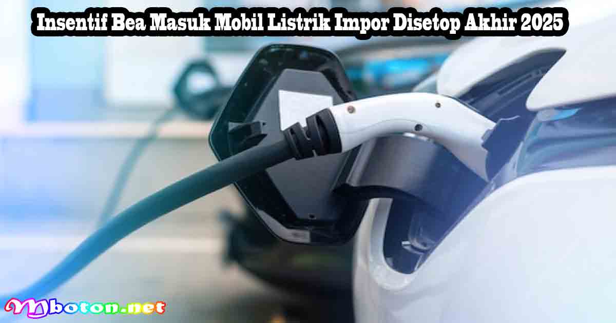 Insentif Bea Masuk Mobil Listrik Impor Disetop Akhir 2025