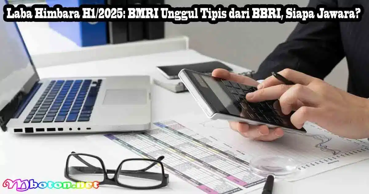 Laba Himbara H1/2025: BMRI Unggul Tipis dari BBRI, Siapa Jawara?
