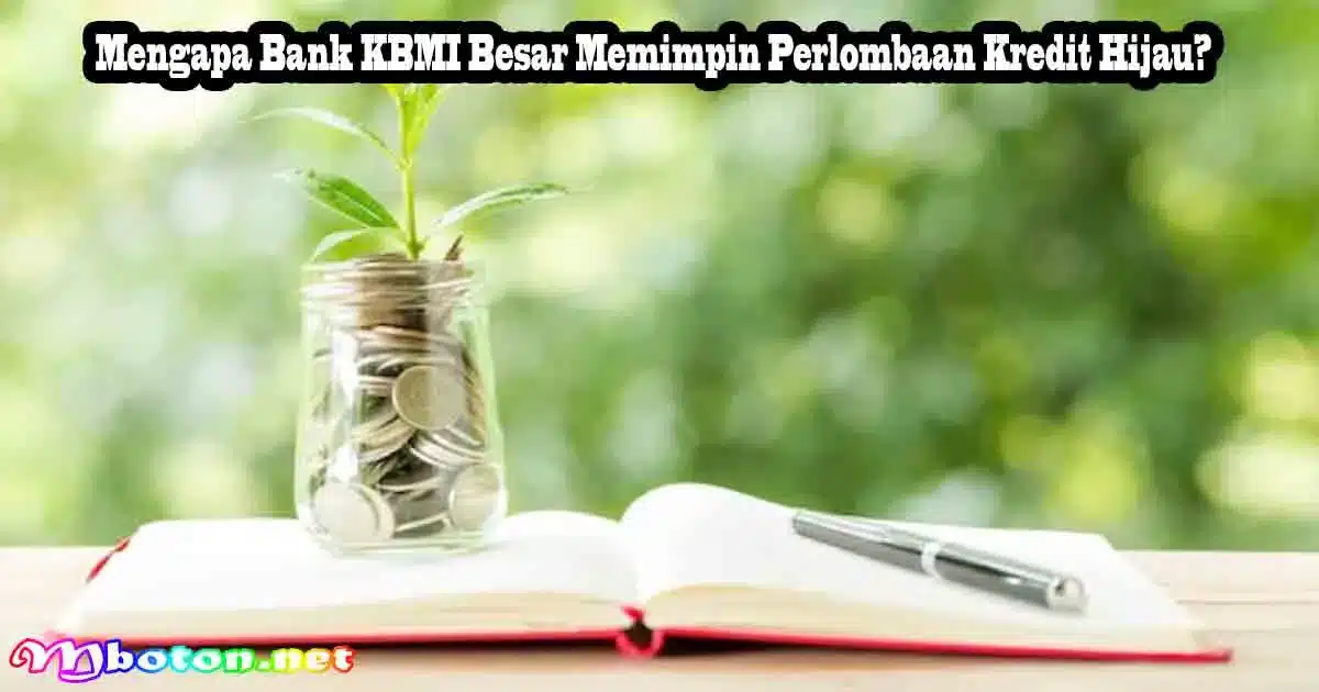 Mengapa Bank KBMI Besar Memimpin Perlombaan Kredit Hijau?
