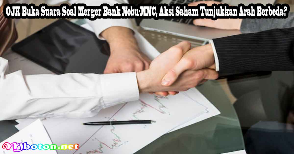 OJK Buka Suara Soal Merger Bank Nobu-MNC, Aksi Saham Tunjukkan Arah Berbeda?