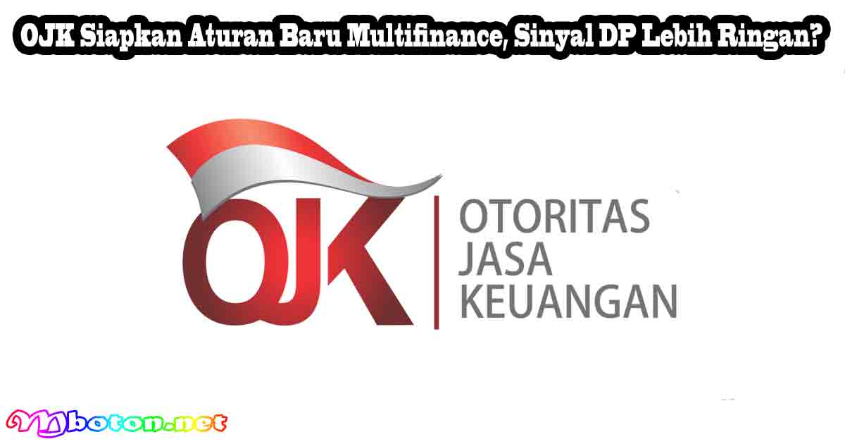 OJK Siapkan Aturan Baru Multifinance, Sinyal DP Lebih Ringan?