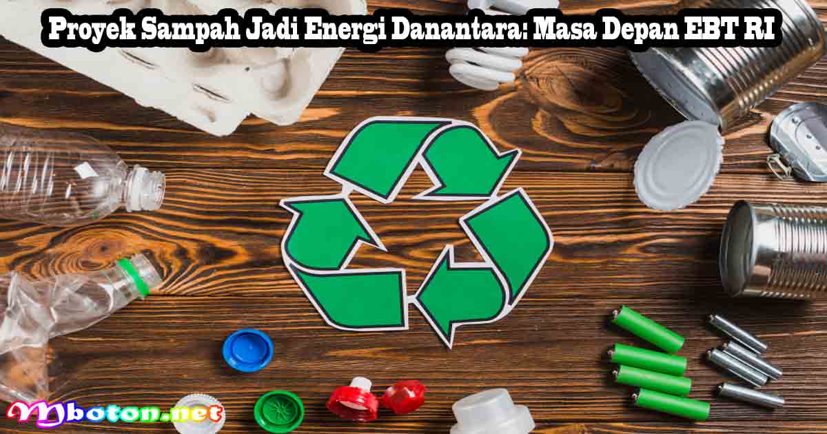 Proyek Sampah Jadi Energi Danantara: Masa Depan EBT RI