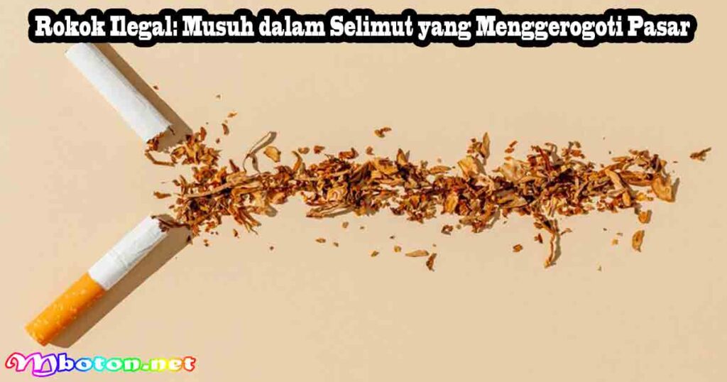 Rokok Ilegal: Musuh dalam Selimut yang Menggerogoti Pasar