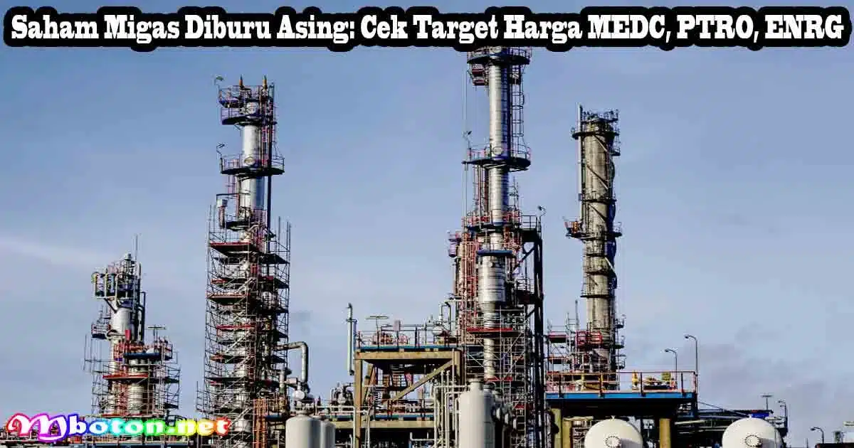 Saham Migas Diburu Asing: Cek Target Harga MEDC, PTRO, ENRG