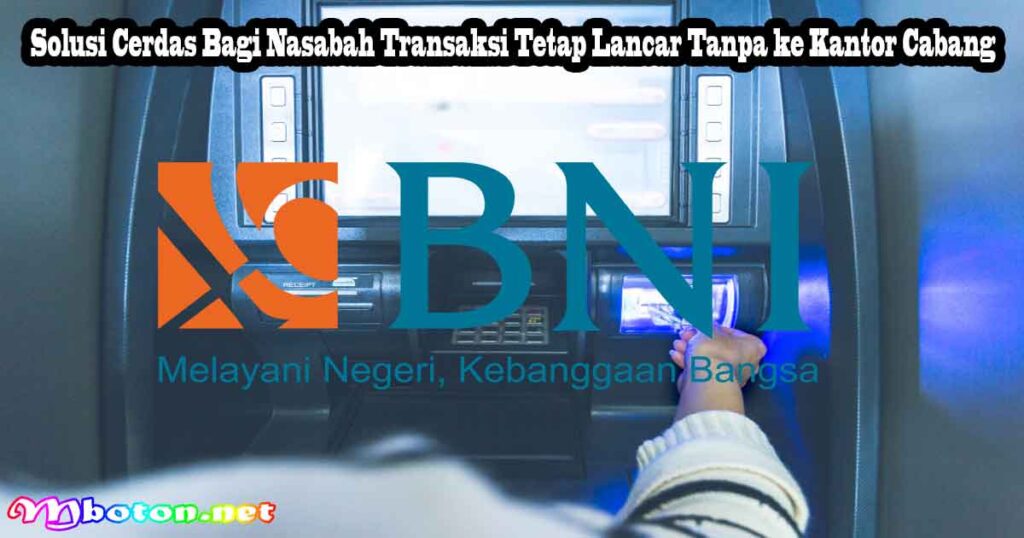 Solusi Cerdas Bagi Nasabah Transaksi Tetap Lancar Tanpa ke Kantor Cabang