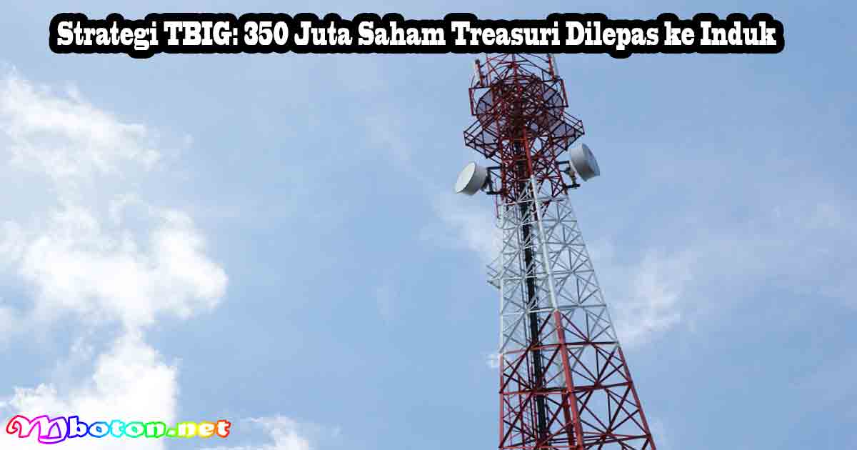 Strategi TBIG: 350 Juta Saham Treasuri Dilepas ke Induk