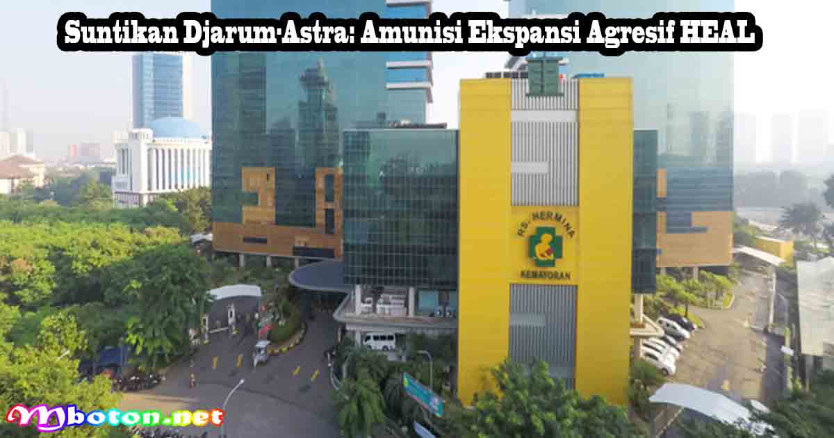 Suntikan Djarum-Astra: Amunisi Ekspansi Agresif HEAL