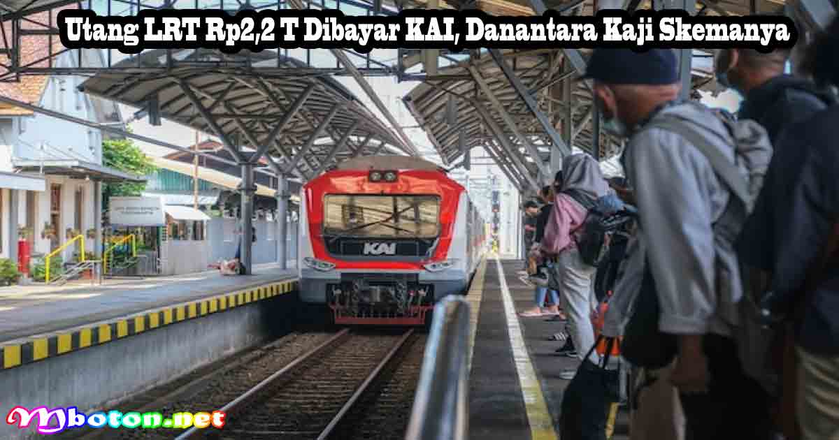 Utang LRT Rp2,2 T Dibayar KAI, Danantara Kaji Skemanya