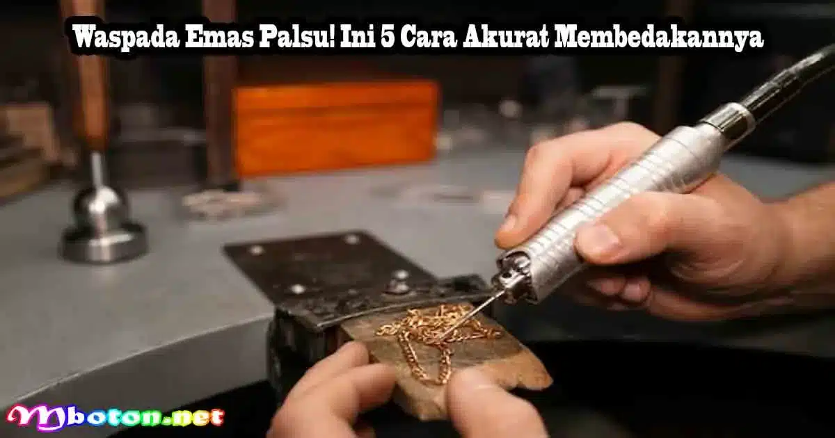 Waspada Emas Palsu! Ini 5 Cara Akurat Membedakannya