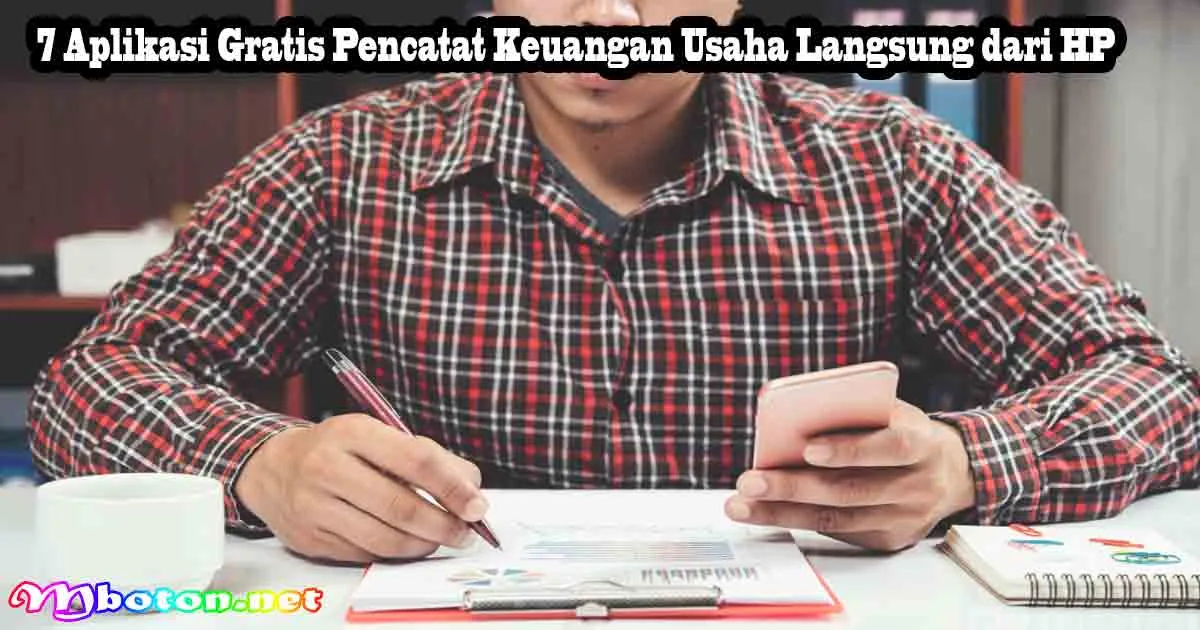 7 Aplikasi Gratis Pencatat Keuangan Usaha Langsung dari HP