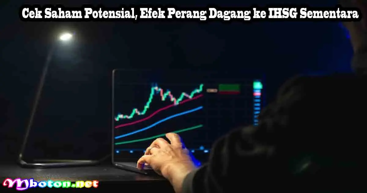 Cek Saham Potensial, Efek Perang Dagang ke IHSG Sementara
