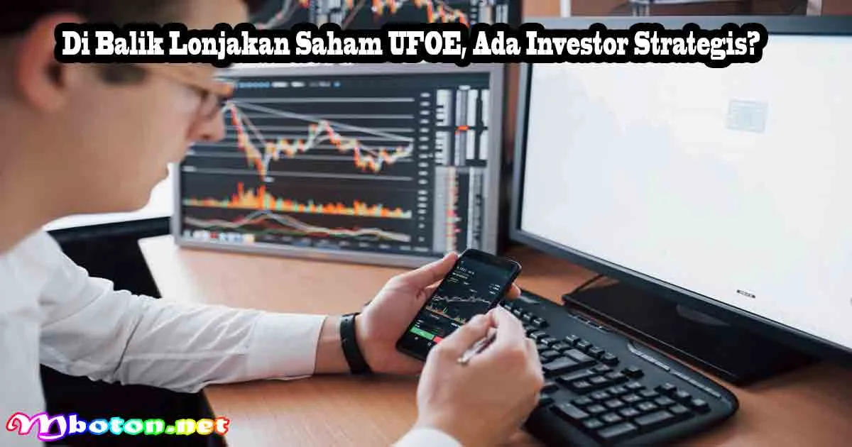 Di Balik Lonjakan Saham UFOE, Ada Investor Strategis?