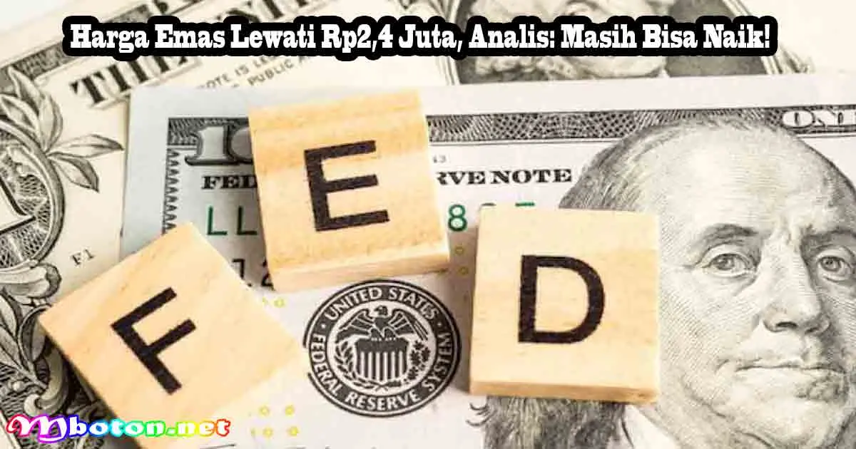 Harga Emas Lewati Rp2,4 Juta, Analis: Masih Bisa Naik!