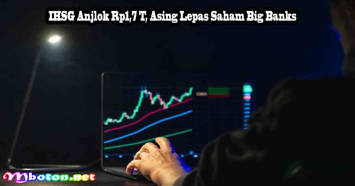 IHSG Anjlok Rp1,7 T, Asing Lepas Saham Big Banks