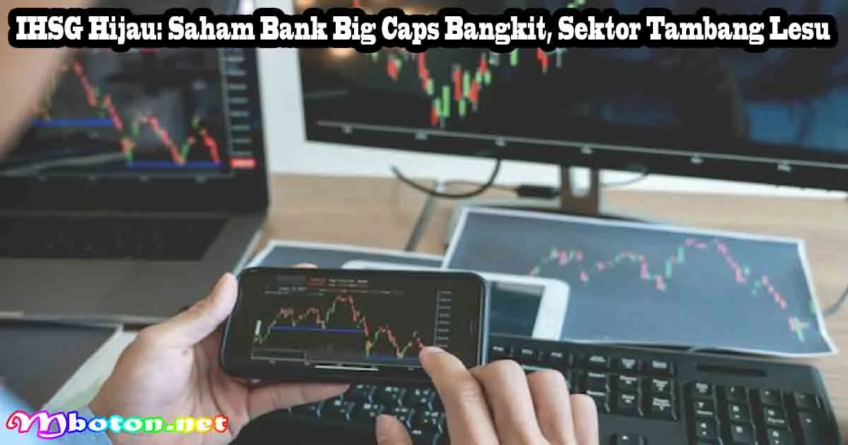 IHSG Hijau: Saham Bank Big Caps Bangkit, Sektor Tambang Lesu