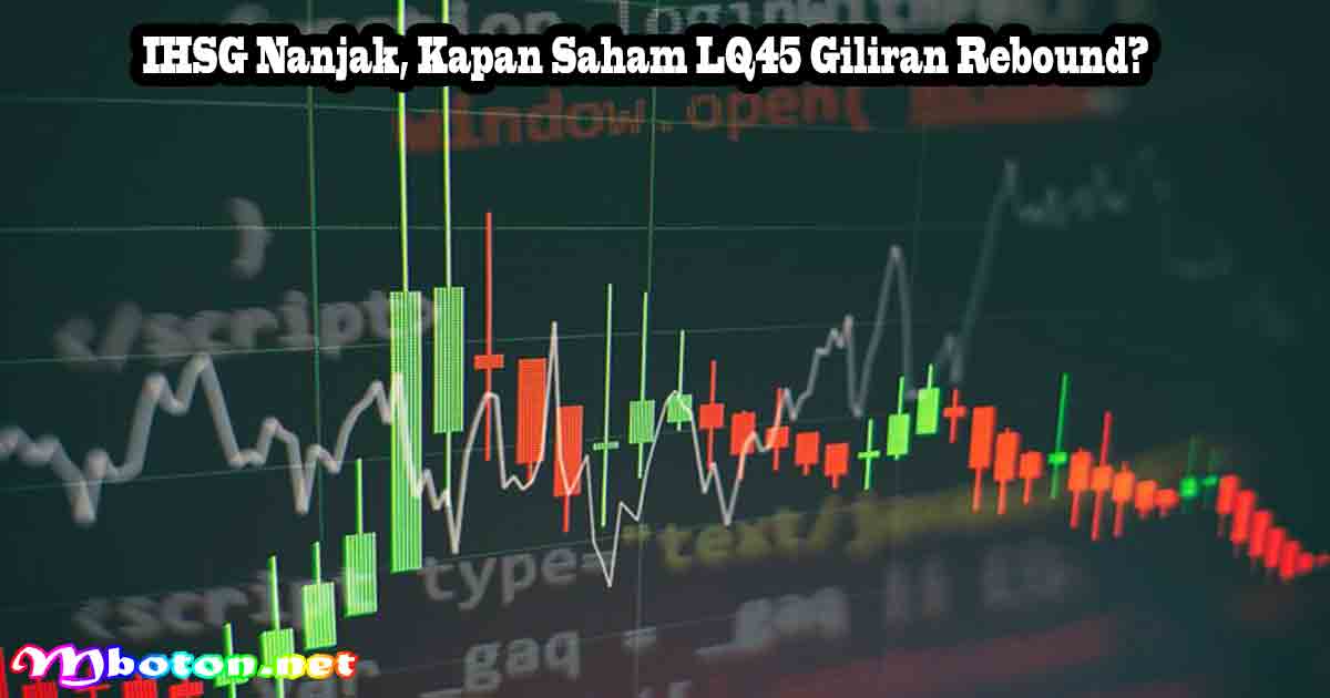 IHSG Nanjak, Kapan Saham LQ45 Giliran Rebound?