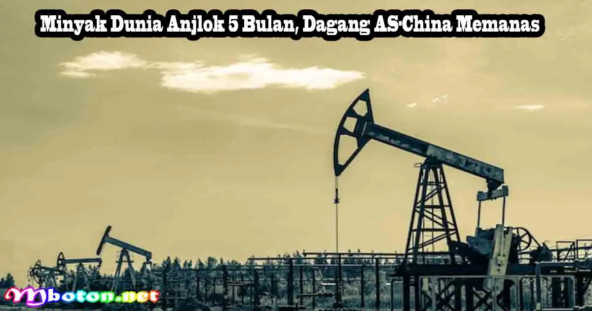 Minyak Dunia Anjlok 5 Bulan, Dagang AS-China Memanas
