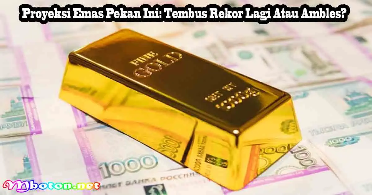 Proyeksi Emas Pekan Ini: Tembus Rekor Lagi Atau Ambles?