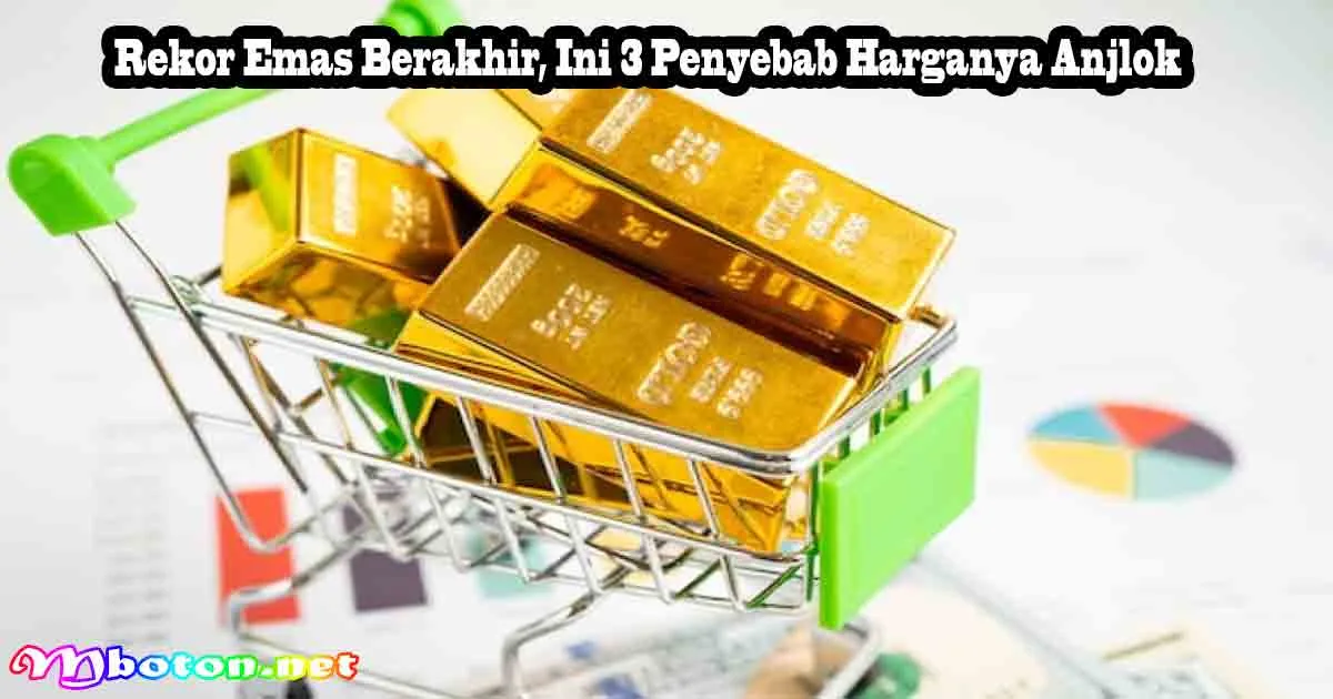Rekor Emas Berakhir, Ini 3 Penyebab Harganya Anjlok