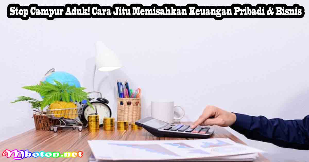 Stop Campur Aduk! Cara Jitu Memisahkan Keuangan Pribadi & Bisnis