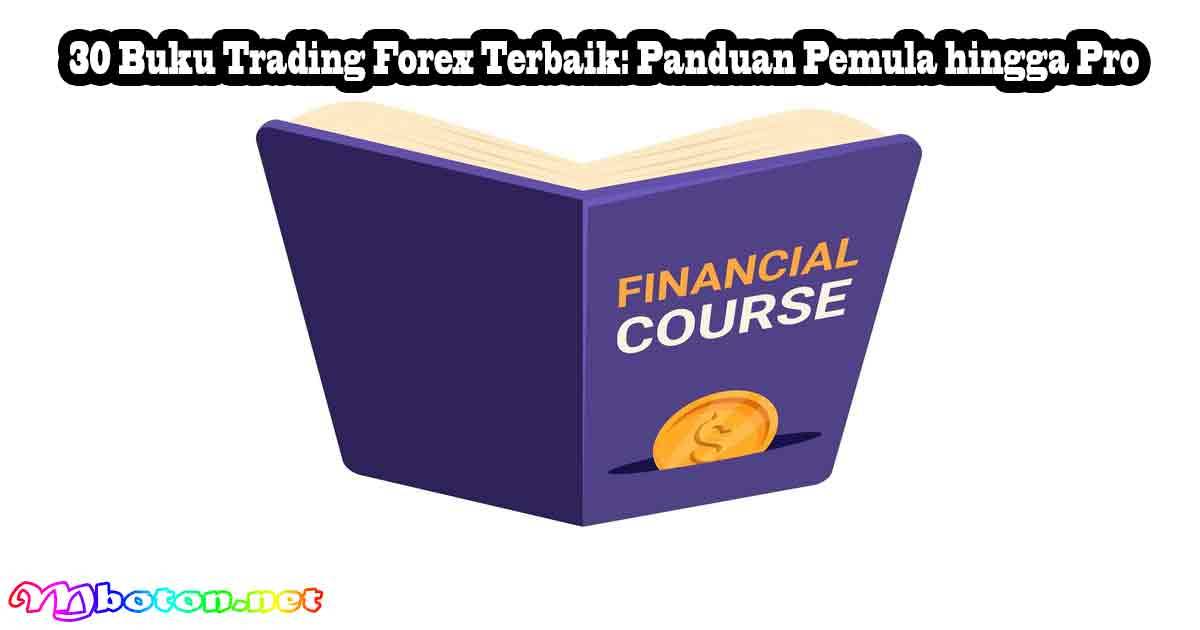30 Buku Trading Forex Terbaik: Panduan Pemula hingga Pro