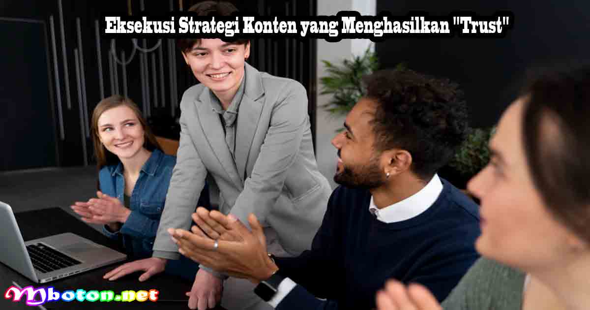 Eksekusi Strategi Konten yang Menghasilkan Trust