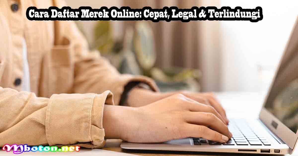 Cara Daftar Merek Online: Cepat, Legal & Terlindungi