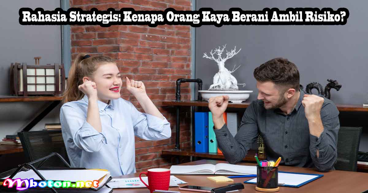 Rahasia Strategis: Kenapa Orang Kaya Berani Ambil Risiko?